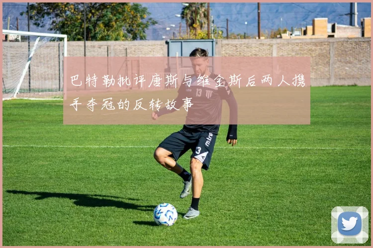 巴特勒批评唐斯与维金斯后两人携手夺冠的反转故事