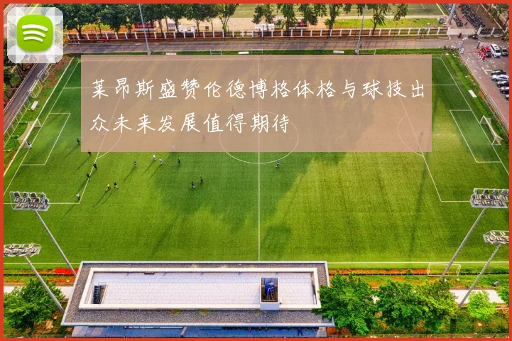莱昂斯盛赞伦德博格体格与球技出众未来发展值得期待