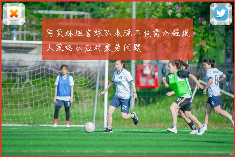 阿莫林坦言球队表现不佳需加强换人策略以应对疲劳问题